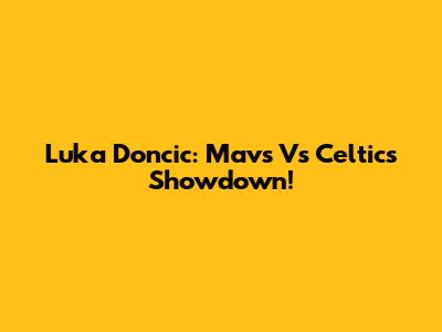 Luka Doncic: Mavs Vs Celtics Showdown!