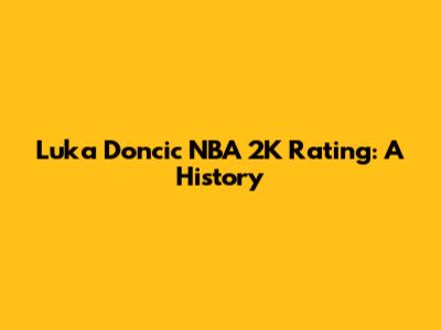 Luka Doncic NBA 2K Rating: A History