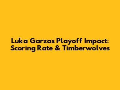 Luka Garza's Playoff Impact: Scoring Rate & Timberwolves