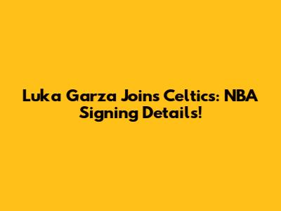 Luka Garza Joins Celtics: NBA Signing Details!