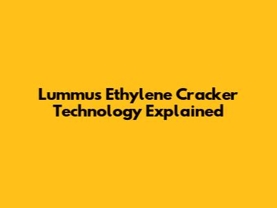 Lummus Ethylene Cracker Technology Explained