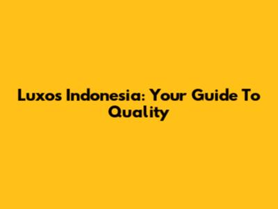 Luxos Indonesia: Your Guide To Quality
