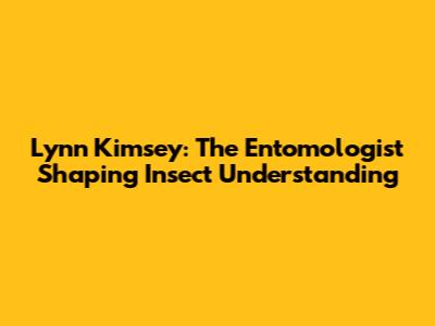 Lynn Kimsey: The Entomologist Shaping Insect Understanding