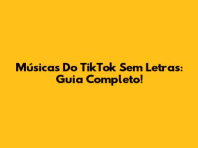 Músicas Do TikTok Sem Letras: Guia Completo!
