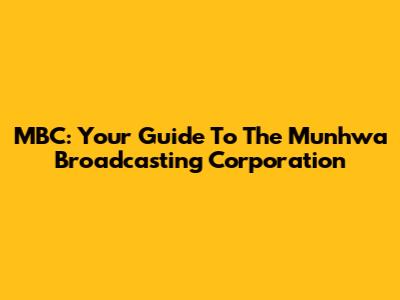 MBC: Your Guide To The Munhwa Broadcasting Corporation