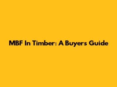 MBF In Timber: A Buyer's Guide
