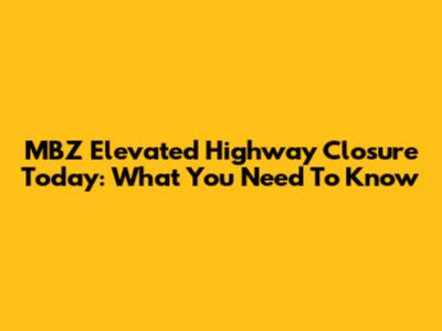 MBZ Elevated Highway Closure Today: What You Need To Know