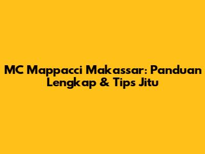 MC Mappacci Makassar: Panduan Lengkap & Tips Jitu