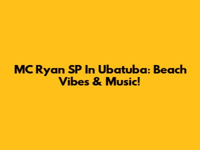 MC Ryan SP In Ubatuba: Beach Vibes & Music!