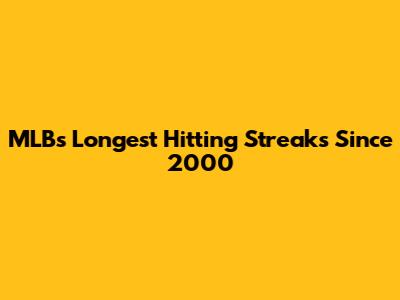 MLB's Longest Hitting Streaks Since 2000