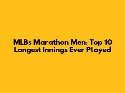 MLB's Marathon Men: Top 10 Longest Innings Ever Played