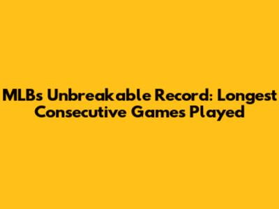 MLB's Unbreakable Record: Longest Consecutive Games Played
