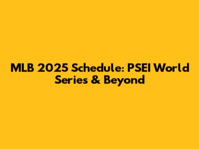 MLB 2025 Schedule: PSEI World Series & Beyond
