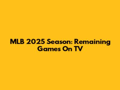 MLB 2025 Season: Remaining Games On TV