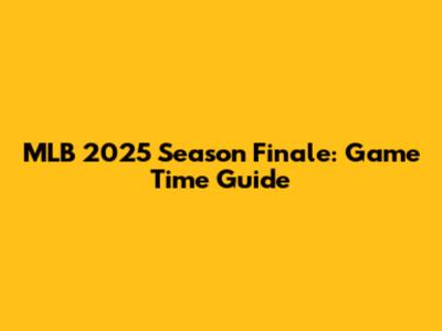 MLB 2025 Season Finale: Game Time Guide