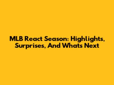 MLB React Season: Highlights, Surprises, And What's Next