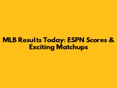 MLB Results Today: ESPN Scores & Exciting Matchups