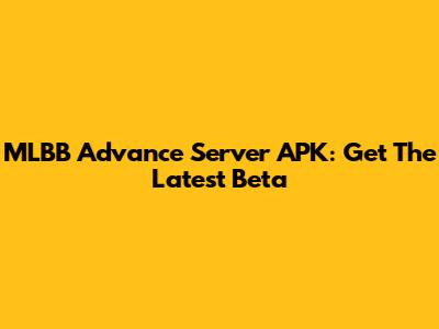 MLBB Advance Server APK: Get The Latest Beta