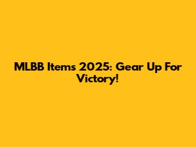 MLBB Items 2025: Gear Up For Victory!