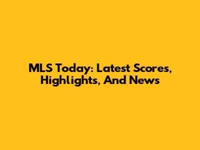MLS Today: Latest Scores, Highlights, And News