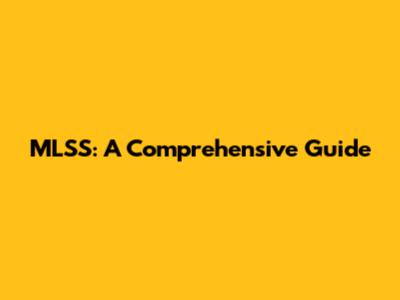 MLSS: A Comprehensive Guide