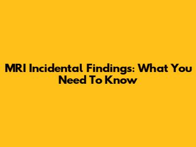 MRI Incidental Findings: What You Need To Know