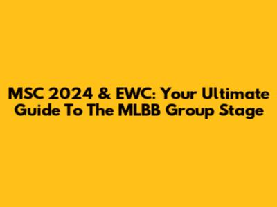 MSC 2024 & EWC: Your Ultimate Guide To The MLBB Group Stage