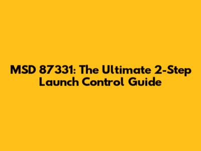 MSD 87331: The Ultimate 2-Step Launch Control Guide