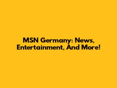 MSN Germany: News, Entertainment, And More!