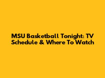 MSU Basketball Tonight: TV Schedule & Where To Watch