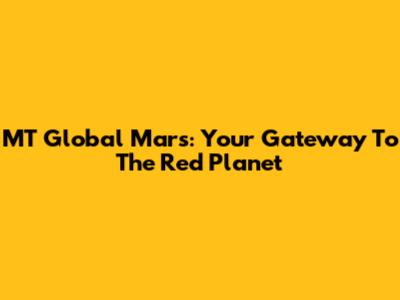 MT Global Mars: Your Gateway To The Red Planet