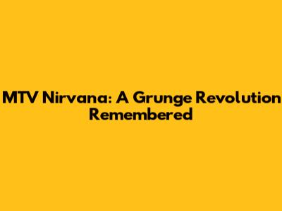 MTV Nirvana: A Grunge Revolution Remembered