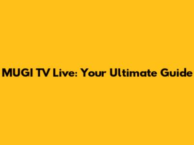 MUGI TV Live: Your Ultimate Guide