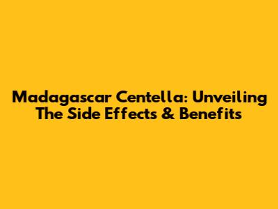 Madagascar Centella: Unveiling The Side Effects & Benefits