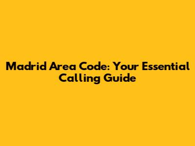 Madrid Area Code: Your Essential Calling Guide