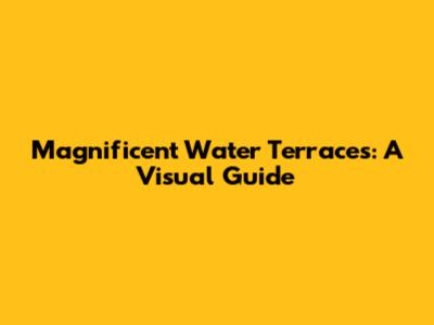 Magnificent Water Terraces: A Visual Guide