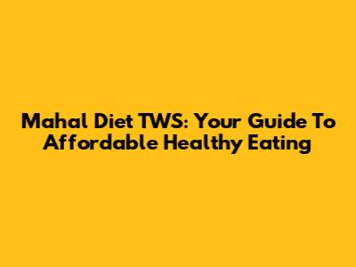 Mahal Diet TWS: Your Guide To Affordable Healthy Eating
