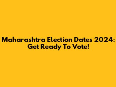 Maharashtra Election Dates 2024: Get Ready To Vote!