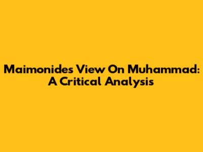 Maimonides' View On Muhammad: A Critical Analysis