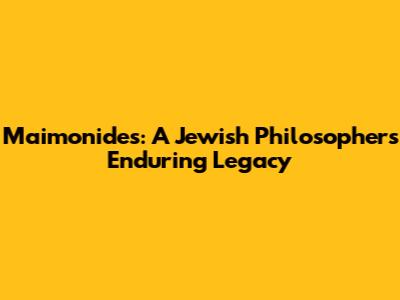 Maimonides: A Jewish Philosopher's Enduring Legacy