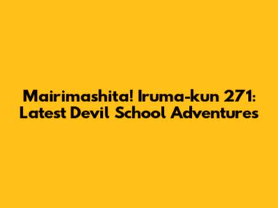 Mairimashita! Iruma-kun 271: Latest Devil School Adventures