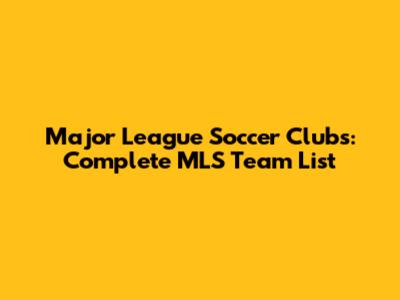 Major League Soccer Clubs: Complete MLS Team List