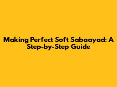 Making Perfect Soft Sabaayad: A Step-by-Step Guide