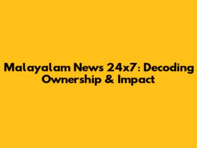 Malayalam News 24x7: Decoding Ownership & Impact