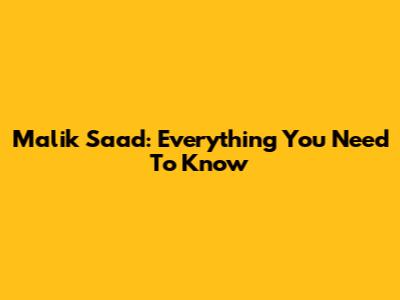 Malik Saad: Everything You Need To Know