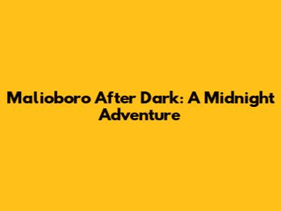 Malioboro After Dark: A Midnight Adventure