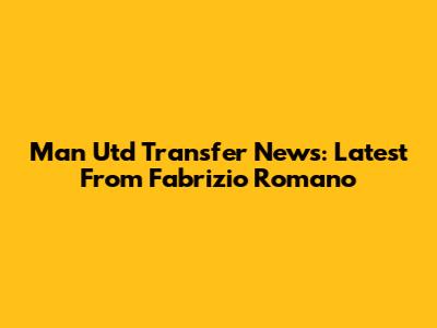 Man Utd Transfer News: Latest From Fabrizio Romano