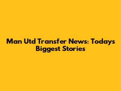 Man Utd Transfer News: Today's Biggest Stories