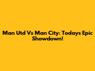 Man Utd Vs Man City: Today's Epic Showdown!
