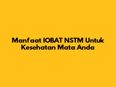 Manfaat IOBAT NSTM Untuk Kesehatan Mata Anda
